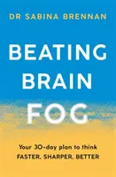 Vencer la niebla cerebral: Tu plan de 30 días para pensar más rápido, más agudo, mejor - Beating Brain Fog: Your 30-Day Plan to Think Faster, Sharper, Better