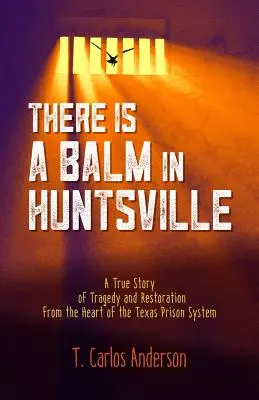 Hay un bálsamo en Huntsville: Una historia real de tragedia y restauración desde el corazón del sistema penitenciario de Texas - There Is a Balm in Huntsville: A True Story of Tragedy and Restoration from the Heart of the Texas Prison System