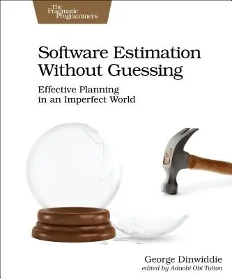 Estimación de software sin conjeturas: Planificación eficaz en un mundo imperfecto - Software Estimation Without Guessing: Effective Planning in an Imperfect World