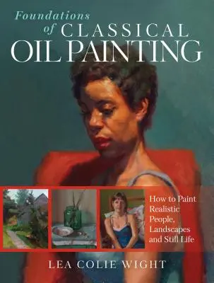 Fundamentos de la pintura clásica al óleo: Cómo pintar personas, paisajes y bodegones realistas - Foundations of Classical Oil Painting: How to Paint Realistic People, Landscapes and Still Life