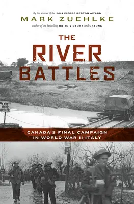 Las batallas fluviales: La campaña final de Canadá en la Italia de la Segunda Guerra Mundial - The River Battles: Canada's Final Campaign in World War II Italy