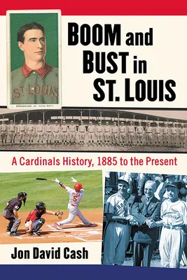 Boom and Bust in St: Una historia de los Cardinals, de 1885 a la actualidad - Boom and Bust in St. Louis: A Cardinals History, 1885 to the Present