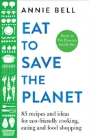 Comer para salvar el planeta: Más de 100 recetas e ideas para cocinar y comer respetando el medio ambiente - Eat to Save the Planet: Over 100 Recipes and Ideas for Eco-Friendly Cooking and Eating