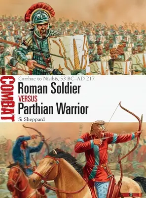 Soldado romano contra guerrero parto: De Carrhae a Nisibis, 53 a.C.-217 d.C. - Roman Soldier Vs Parthian Warrior: Carrhae to Nisibis, 53 BC-AD 217