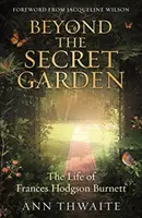 Más allá del jardín secreto - La vida de Frances Hodgson Burnett (con prólogo de Jacqueline Wilson) - Beyond the Secret Garden - The Life of Frances Hodgson Burnett (with a Foreword by Jacqueline Wilson)