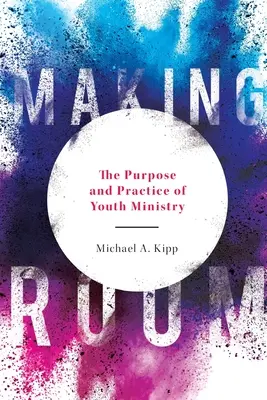 Haciendo espacio: El propósito y la práctica de la pastoral juvenil - Making Room: The Purpose and Practice of Youth Ministry