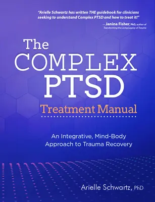 Manual de tratamiento del TEPT complejo: Un enfoque integrador mente-cuerpo para la recuperación del trauma - The Complex PTSD Treatment Manual: An Integrative, Mind-Body Approach to Trauma Recovery