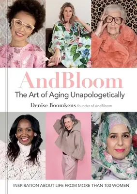 Y florece el arte de envejecer sin pedir disculpas: Inspiración sobre la vida de más de 100 mujeres - And Bloom the Art of Aging Unapologetically: Inspiration about Life from More Than 100 Women