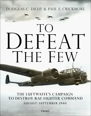 Para derrotar a los pocos: La campaña de la Luftwaffe para destruir el Mando de Cazas de la RAF, agosto-septiembre de 1940 - To Defeat the Few: The Luftwaffe's Campaign to Destroy RAF Fighter Command, August-September 1940