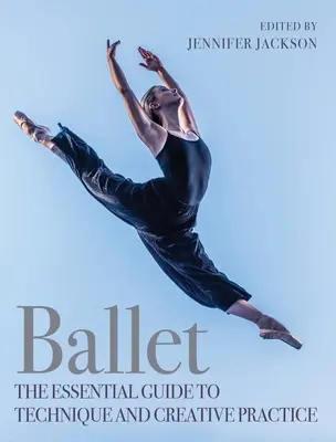 Ballet: La guía esencial de la técnica y la práctica creativa - Ballet: The Essential Guide to Technique and Creative Practice