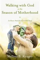 Caminando con Dios en la temporada de la maternidad: Un estudio bíblico devocional de once semanas - Walking with God in the Season of Motherhood: An Eleven-Week Devotional Bible Study