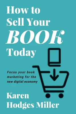 Cómo vender su libro hoy: Enfoque el marketing de su libro para la nueva economía digital - How to Sell Your Book Today: Focus your book marketing for the new digital economy