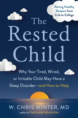 El niño descansado: Por qué su hijo cansado, excitado o irritable puede tener un trastorno del sueño... y cómo ayudarle - The Rested Child: Why Your Tired, Wired, or Irritable Child May Have a Sleep Disorder--And How to Help