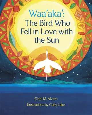 Waa'aka El pájaro que se enamoró del sol - Waa'aka': The Bird Who Fell in Love with the Sun