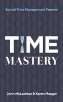 Dominio del tiempo: Acabe para siempre con la gestión del tiempo - Time Mastery: Banish Time Management Forever