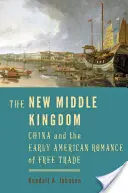 El nuevo Imperio del Centro: China y el romance americano del libre comercio - The New Middle Kingdom: China and the Early American Romance of Free Trade