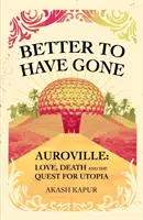 Mejor haberse ido - Amor, muerte y búsqueda de la utopía en Auroville - Better To Have Gone - Love, Death and the Quest for Utopia in Auroville