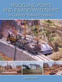 Modelado de puertos y vías navegables interiores: Guía para modelistas ferroviarios - Modelling Ports and Inland Waterways: A Guide for Railway Modellers