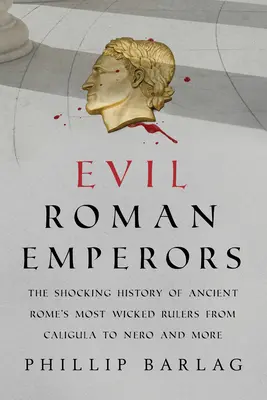 Emperadores romanos malvados: La espeluznante historia de los gobernantes más malvados de la Antigua Roma, de Calígula a Nerón y más - Evil Roman Emperors: The Shocking History of Ancient Rome's Most Wicked Rulers from Caligula to Nero and More