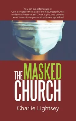 La Iglesia Enmascarada: ¡Puedes Evitar La Tentación! Ven a Abrazar el Espíritu de Cristo Resucitado para Discernir la Presencia, Agitar a Cristo en Ti, a - The Masked Church: You Can Avoid Temptation! Come Embrace the Spirit of the Resurrected Christ to Discern Presence, Stir Christ in You, a