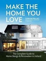 Crea el hogar que amas: Guía completa de diseño, reformas y ampliaciones en Irlanda - Make the Home You Love: The Complete Guide to Home Design, Renovation and Extensions in Ireland