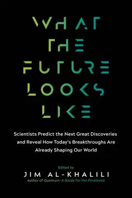 Cómo será el futuro: Los científicos predicen los próximos grandes descubrimientos y revelan cómo los avances actuales ya están cambiando nuestro mundo. - What the Future Looks Like: Scientists Predict the Next Great Discoveries--And Reveal How Today's Breakthroughs Are Already Shaping Our World