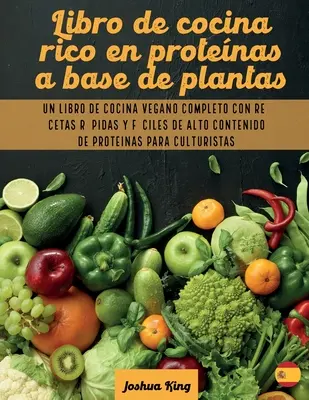 Libro de cocina rica en protenas a base de plantas: Un libro de cocina vegana completo con recetas rpidas y fciles de alto contenido de protenas p - Libro de cocina rico en protenas a base de plantas: Un libro de cocina vegano completo con recetas rpidas y fciles de alto contenido de protenas p