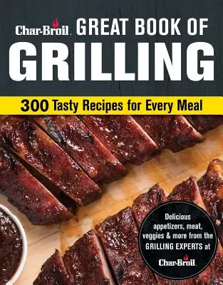 El Gran Libro de la Parrilla Char-Broil: 300 sabrosas recetas para cada comida - Char-Broil Great Book of Grilling: 300 Tasty Recipes for Every Meal