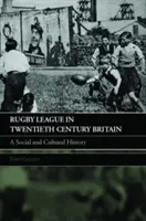 Rugby League in Twentieth Century Britain: Una historia social y cultural - Rugby League in Twentieth Century Britain: A Social and Cultural History