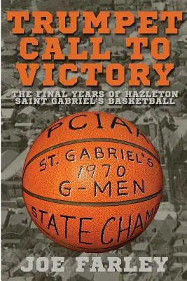 Llamada de trompeta a la victoria: Los últimos años del baloncesto del Hazelton Saint Gabriel - Trumpet Call to Victory: The Final Years of Hazelton Saint Gabriel's Basketball