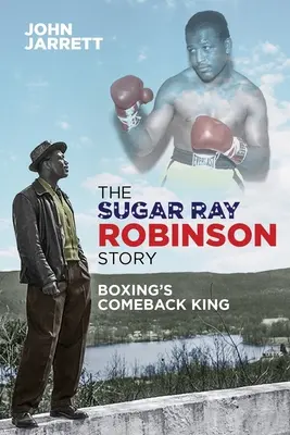 La historia de Sugar Ray Robinson: El regreso del rey del boxeo - The Sugar Ray Robinson Story: Boxing's Comeback King