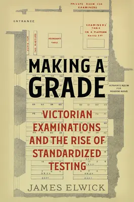 Making a Grade: Los exámenes victorianos y el auge de las pruebas estandarizadas - Making a Grade: Victorian Examinations and the Rise of Standardized Testing