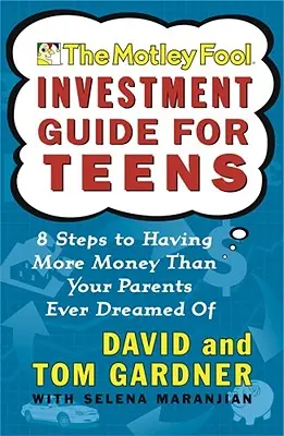 The Motley Fool Guía de inversión para adolescentes: 8 pasos para tener más dinero del que tus padres jamás soñaron - The Motley Fool Investment Guide for Teens: 8 Steps to Having More Money Than Your Parents Ever Dreamed of