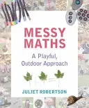 Messy Maths: Un enfoque lúdico y al aire libre para los primeros años - Messy Maths: A Playful, Outdoor Approach for Early Years