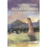 Arte rupestre prehistórico en Cumbria: Paisajes y monumentos - Prehistoric Rock Art in Cumbria: Landscapes and Monuments