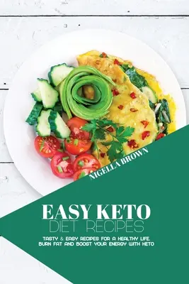 Recetas Fáciles de la Dieta Ceto: Recetas Sabrosas y Fáciles para una Vida Saludable. Quema Grasa y Aumenta tu Energía con Keto - Easy Keto Diet Recipes: Tasty & Easy Recipes for a Healthy Life. Burn Fat and Boost your Energy with Keto