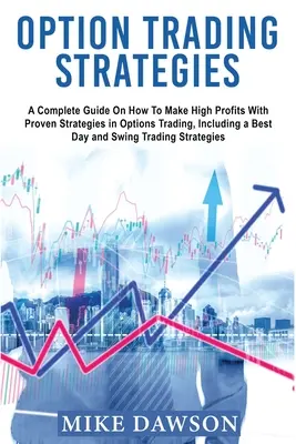 Estrategias de negociación de opciones: Una guía completa sobre cómo obtener grandes beneficios con estrategias probadas en el comercio de opciones, incluyendo un mejor día y Swing - Option Trading Strategies: A Complete Guide On How To Make High Profits With Proven Strategies in Options Trading, Including a Best Day and Swing