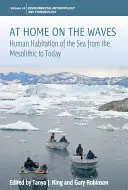 En casa sobre las olas: La ocupación humana del mar desde el Mesolítico hasta nuestros días - At Home on the Waves: Human Habitation of the Sea from the Mesolithic to Today