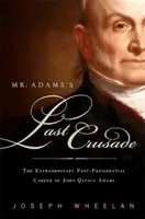 La última cruzada de Adams: La extraordinaria vida postpresidencial de John Quincy Adams en el Congreso - Mr. Adams's Last Crusade: John Quincy Adams's Extraordinary Post-Presidential Life in Congress