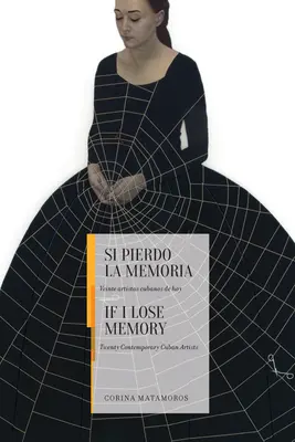 Si pierdo la memoria: Veinte artistas cubanos contemporáneos - If I Lose Memory: Twenty Contemporary Cuban Artists