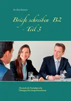 Escribir cartas B2 - Parte 3: Ejercicios de alemán como lengua extranjera para cursos de integración - Briefe schreiben B2 - Teil 3: Deutsch als Fremdsprache bungen fr Integrationskurse