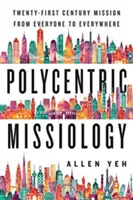 Misionología policéntrica: la misión del siglo XXI de todos a todas partes - Polycentric Missiology: 21st-Century Mission from Everyone to Everywhere