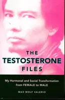 The Testosterone Files: Mi transformación hormonal y social de mujer a hombre - The Testosterone Files: My Hormonal and Social Transformation from Female to Male