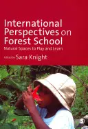 Perspectivas internacionales sobre las escuelas forestales: Espacios naturales para jugar y aprender - International Perspectives on Forest School: Natural Spaces to Play and Learn