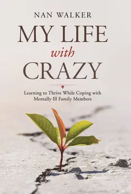 Mi vida con la locura: Aprender a prosperar cuando se tiene que convivir con un familiar enfermo mental - My Life with Crazy: Learning to Thrive While Coping with Mentally Ill Family Members