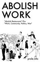 Abolir el trabajo: Abolir los restaurantes más trabajo, comunidad, política, guerra - Abolish Work: Abolish Restaurants Plus Work, Community, Politics, War