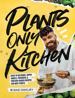 Cocina sólo para plantas: Más de 70 Recetas Deliciosas, Súper Sencillas, Potentes y Repletas de Proteínas para Gente Ocupada - Plants-Only Kitchen: Over 70 Delicious, Super-Simple, Powerful and Protein-Packed Recipes for Busy People