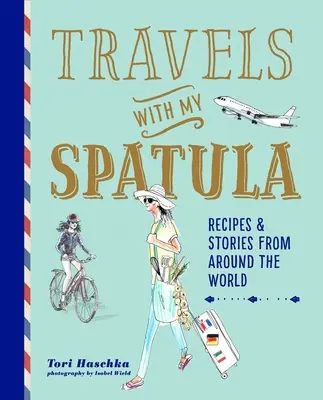 Viajes con mi espátula: Recetas e historias de todo el mundo - Travels with My Spatula: Recipes & Stories from Around the World