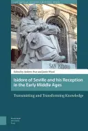 Isidoro de Sevilla y su recepción en la Alta Edad Media: Transmisión y transformación del conocimiento - Isidore of Seville and His Reception in the Early Middle Ages: Transmitting and Transforming Knowledge