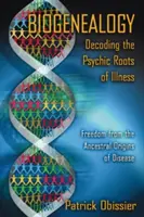 Biogenealogía: Descifrando las Raíces Psíquicas de la Enfermedad Liberarse de los orígenes ancestrales de la enfermedad - Biogenealogy: Decoding the Psychic Roots of Illness: Freedom from the Ancestral Origins of Disease